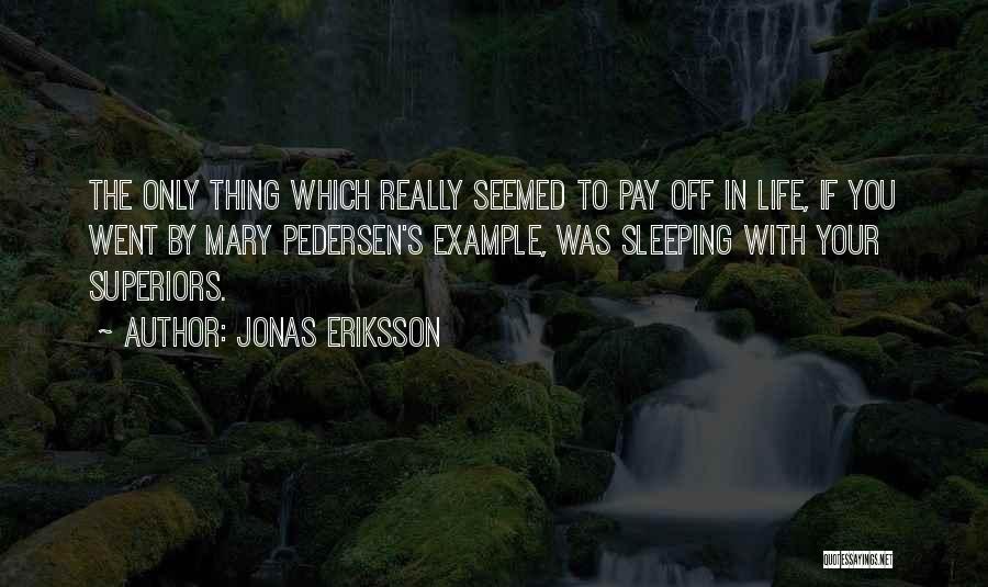 Jonas Eriksson Quotes: The Only Thing Which Really Seemed To Pay Off In Life, If You Went By Mary Pedersen's Example, Was Sleeping