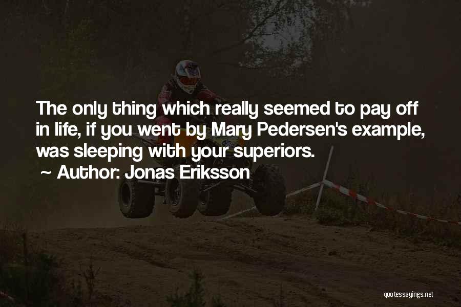 Jonas Eriksson Quotes: The Only Thing Which Really Seemed To Pay Off In Life, If You Went By Mary Pedersen's Example, Was Sleeping