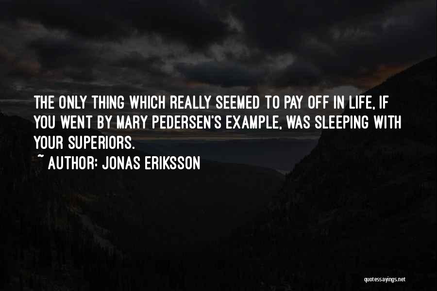 Jonas Eriksson Quotes: The Only Thing Which Really Seemed To Pay Off In Life, If You Went By Mary Pedersen's Example, Was Sleeping