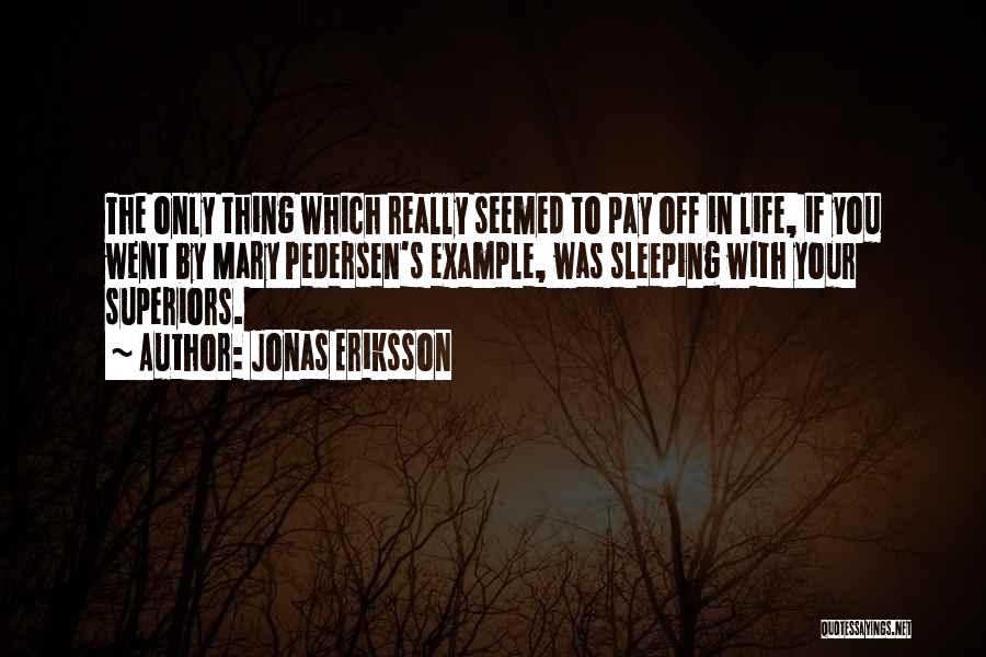Jonas Eriksson Quotes: The Only Thing Which Really Seemed To Pay Off In Life, If You Went By Mary Pedersen's Example, Was Sleeping