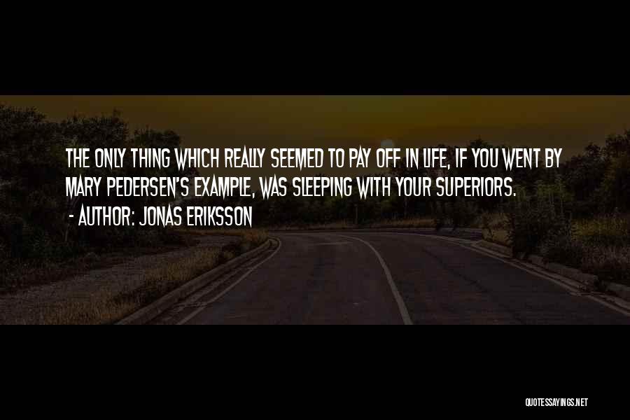 Jonas Eriksson Quotes: The Only Thing Which Really Seemed To Pay Off In Life, If You Went By Mary Pedersen's Example, Was Sleeping
