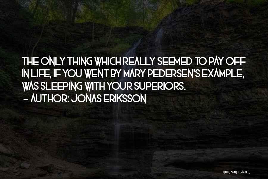 Jonas Eriksson Quotes: The Only Thing Which Really Seemed To Pay Off In Life, If You Went By Mary Pedersen's Example, Was Sleeping