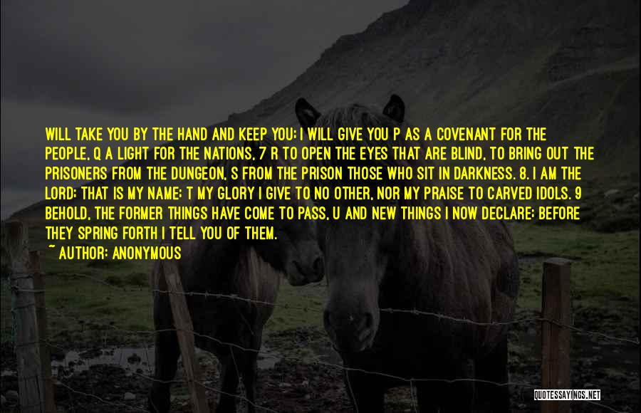 Anonymous Quotes: Will Take You By The Hand And Keep You; I Will Give You P As A Covenant For The People,