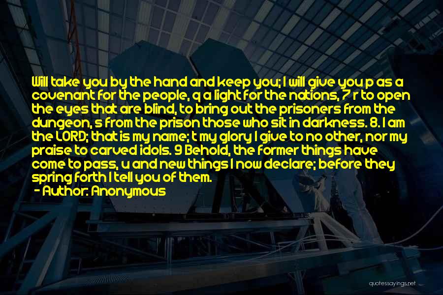 Anonymous Quotes: Will Take You By The Hand And Keep You; I Will Give You P As A Covenant For The People,