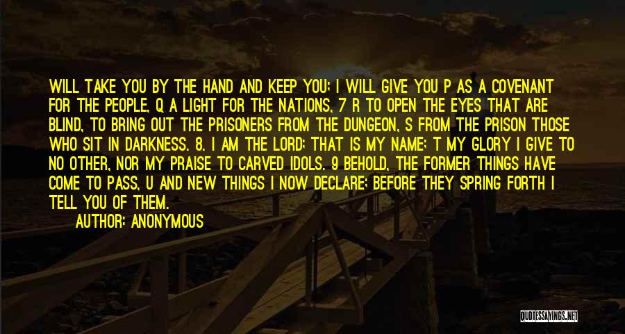 Anonymous Quotes: Will Take You By The Hand And Keep You; I Will Give You P As A Covenant For The People,