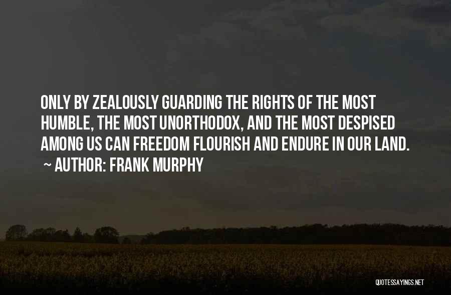 Frank Murphy Quotes: Only By Zealously Guarding The Rights Of The Most Humble, The Most Unorthodox, And The Most Despised Among Us Can