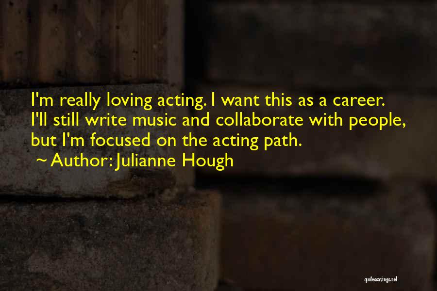 Julianne Hough Quotes: I'm Really Loving Acting. I Want This As A Career. I'll Still Write Music And Collaborate With People, But I'm