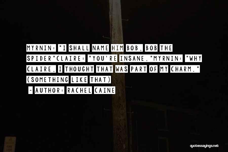 Rachel Caine Quotes: Myrnin: I Shall Name Him Bob, Bob The Spiderclaire: You're Insane.myrnin: Why Claire, I Thought That Was Part Of My