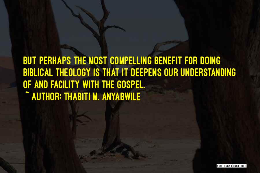 Thabiti M. Anyabwile Quotes: But Perhaps The Most Compelling Benefit For Doing Biblical Theology Is That It Deepens Our Understanding Of And Facility With