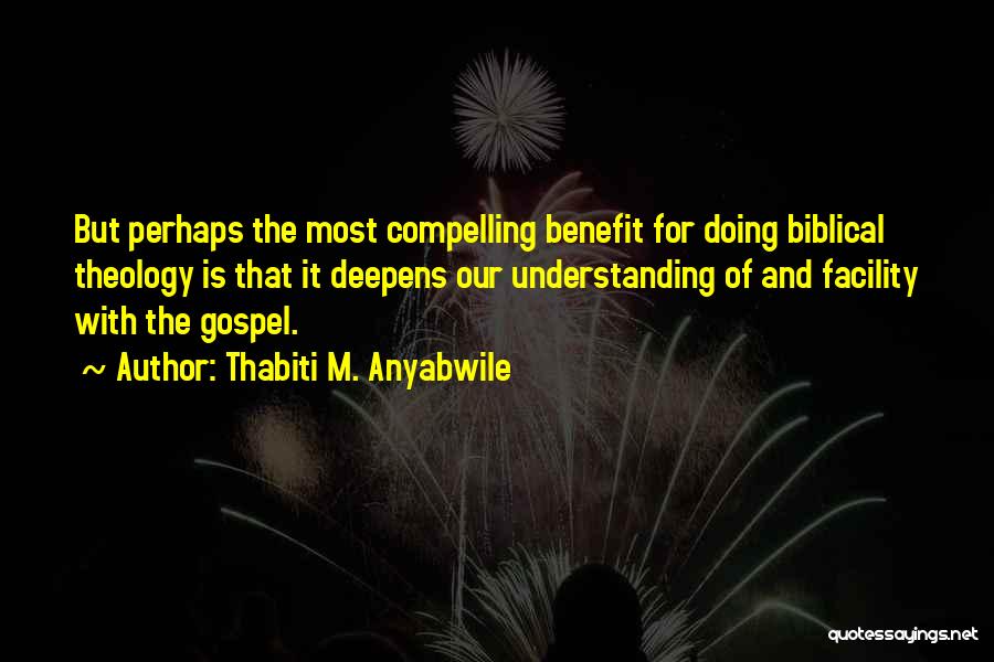 Thabiti M. Anyabwile Quotes: But Perhaps The Most Compelling Benefit For Doing Biblical Theology Is That It Deepens Our Understanding Of And Facility With