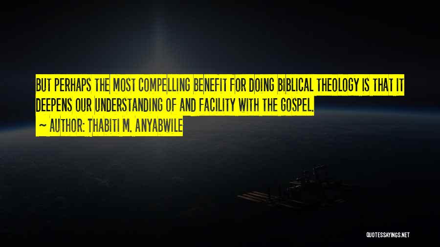 Thabiti M. Anyabwile Quotes: But Perhaps The Most Compelling Benefit For Doing Biblical Theology Is That It Deepens Our Understanding Of And Facility With