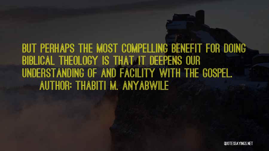 Thabiti M. Anyabwile Quotes: But Perhaps The Most Compelling Benefit For Doing Biblical Theology Is That It Deepens Our Understanding Of And Facility With