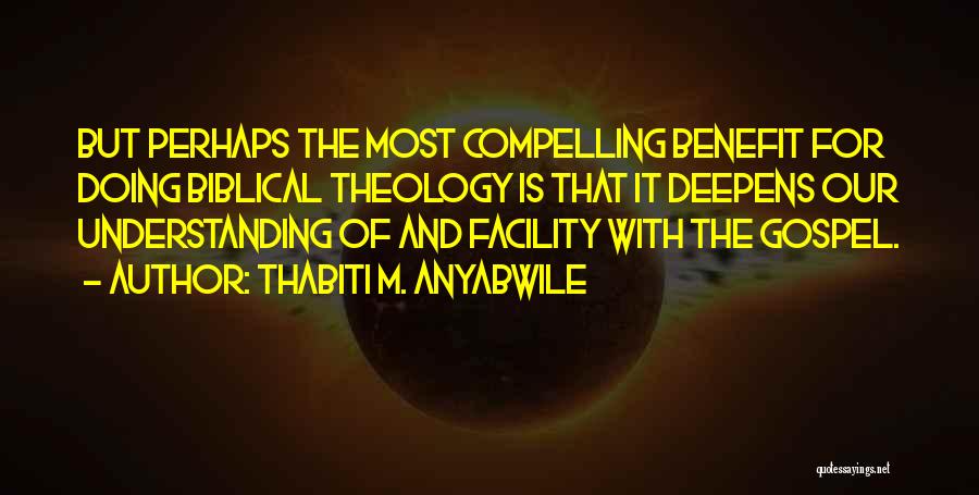 Thabiti M. Anyabwile Quotes: But Perhaps The Most Compelling Benefit For Doing Biblical Theology Is That It Deepens Our Understanding Of And Facility With
