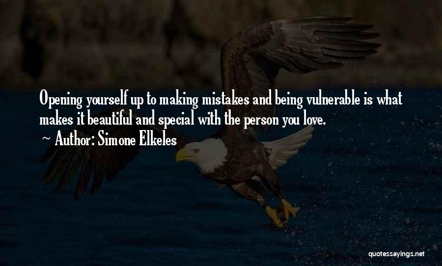 Simone Elkeles Quotes: Opening Yourself Up To Making Mistakes And Being Vulnerable Is What Makes It Beautiful And Special With The Person You