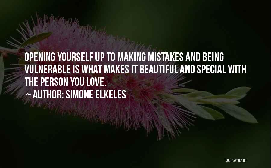 Simone Elkeles Quotes: Opening Yourself Up To Making Mistakes And Being Vulnerable Is What Makes It Beautiful And Special With The Person You