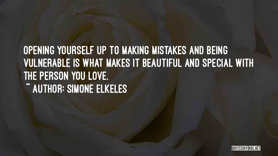Simone Elkeles Quotes: Opening Yourself Up To Making Mistakes And Being Vulnerable Is What Makes It Beautiful And Special With The Person You