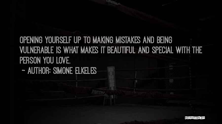 Simone Elkeles Quotes: Opening Yourself Up To Making Mistakes And Being Vulnerable Is What Makes It Beautiful And Special With The Person You