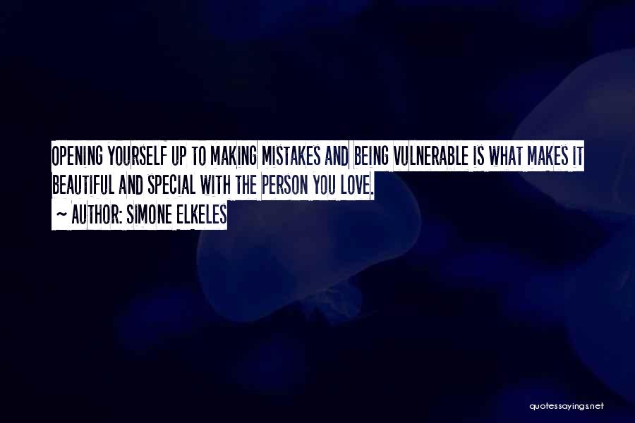 Simone Elkeles Quotes: Opening Yourself Up To Making Mistakes And Being Vulnerable Is What Makes It Beautiful And Special With The Person You