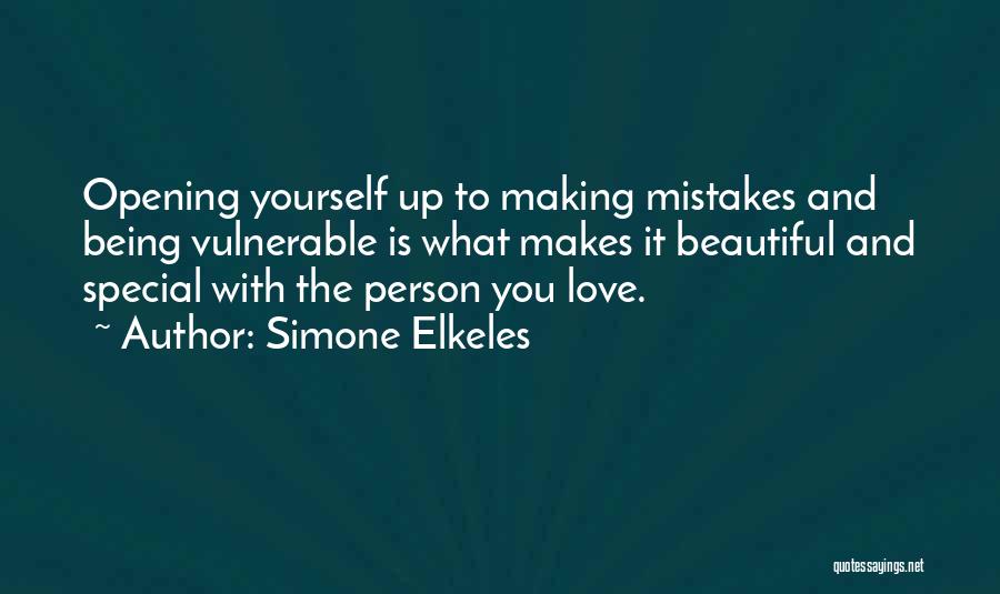 Simone Elkeles Quotes: Opening Yourself Up To Making Mistakes And Being Vulnerable Is What Makes It Beautiful And Special With The Person You