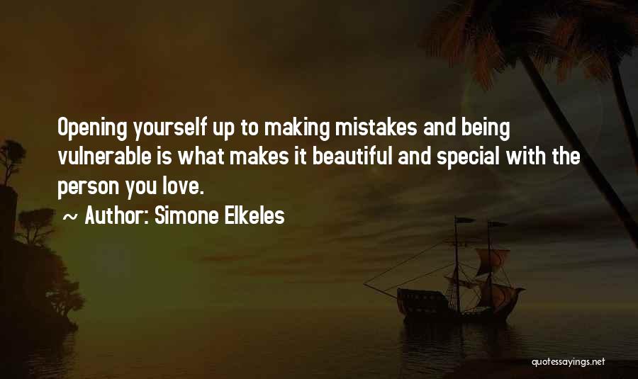 Simone Elkeles Quotes: Opening Yourself Up To Making Mistakes And Being Vulnerable Is What Makes It Beautiful And Special With The Person You