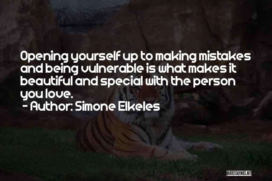 Simone Elkeles Quotes: Opening Yourself Up To Making Mistakes And Being Vulnerable Is What Makes It Beautiful And Special With The Person You