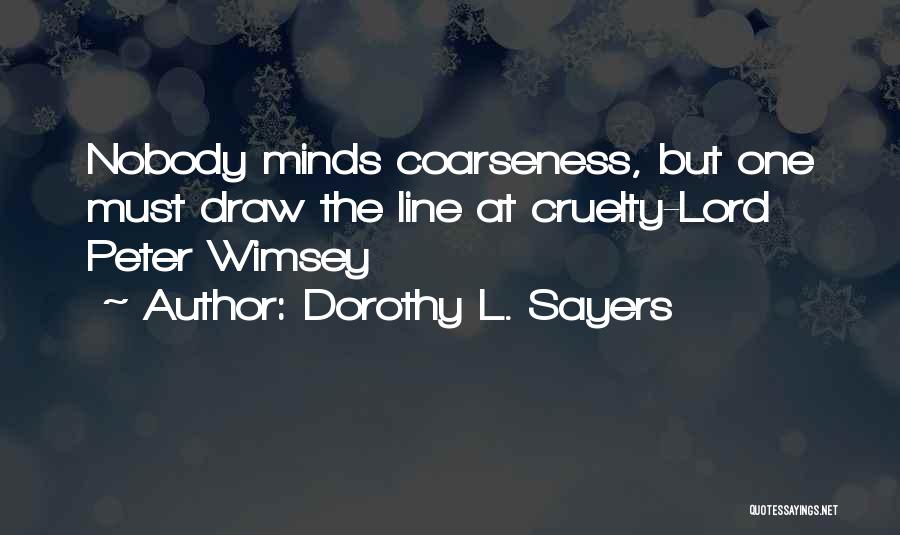 Dorothy L. Sayers Quotes: Nobody Minds Coarseness, But One Must Draw The Line At Cruelty-lord Peter Wimsey