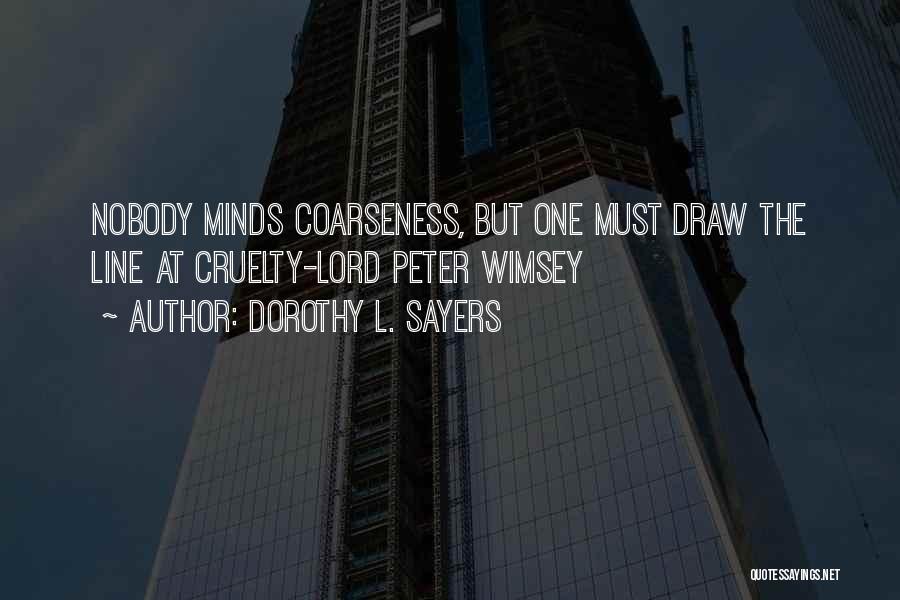 Dorothy L. Sayers Quotes: Nobody Minds Coarseness, But One Must Draw The Line At Cruelty-lord Peter Wimsey