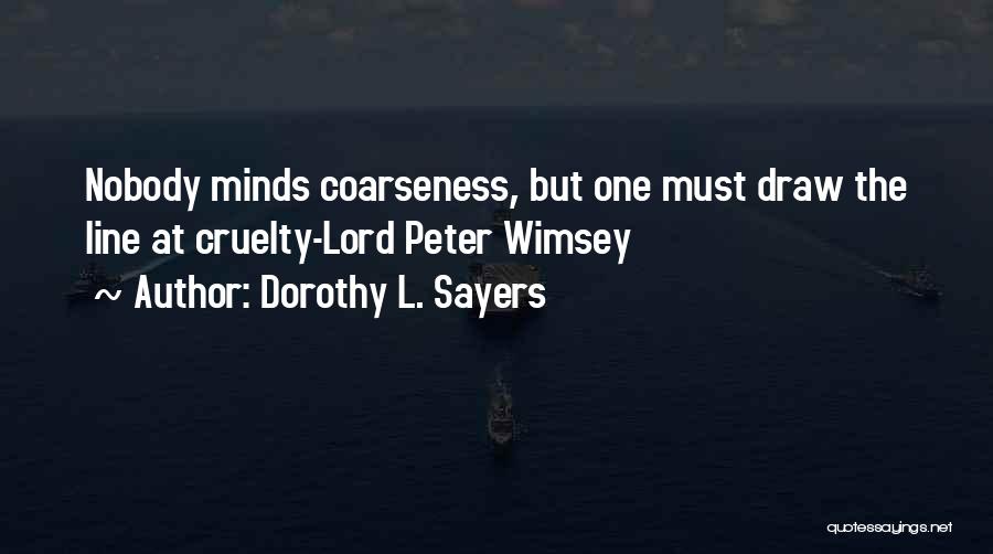 Dorothy L. Sayers Quotes: Nobody Minds Coarseness, But One Must Draw The Line At Cruelty-lord Peter Wimsey