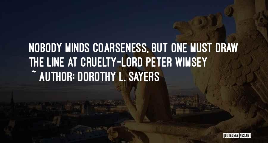 Dorothy L. Sayers Quotes: Nobody Minds Coarseness, But One Must Draw The Line At Cruelty-lord Peter Wimsey