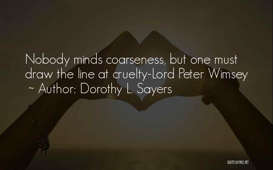 Dorothy L. Sayers Quotes: Nobody Minds Coarseness, But One Must Draw The Line At Cruelty-lord Peter Wimsey