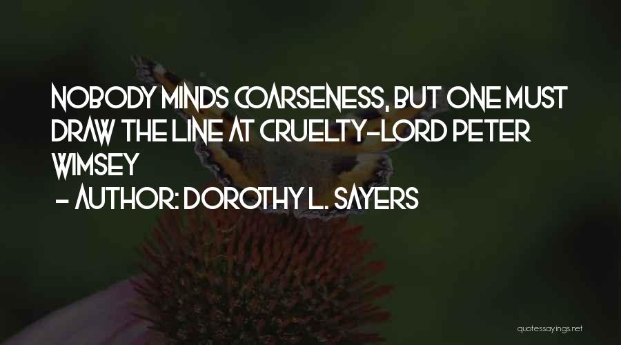 Dorothy L. Sayers Quotes: Nobody Minds Coarseness, But One Must Draw The Line At Cruelty-lord Peter Wimsey