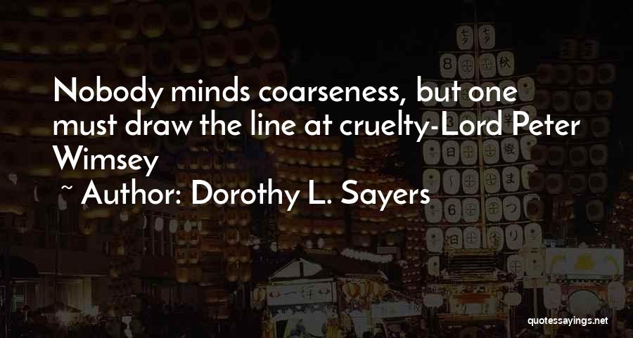 Dorothy L. Sayers Quotes: Nobody Minds Coarseness, But One Must Draw The Line At Cruelty-lord Peter Wimsey