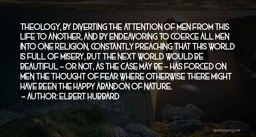 Elbert Hubbard Quotes: Theology, By Diverting The Attention Of Men From This Life To Another, And By Endeavoring To Coerce All Men Into