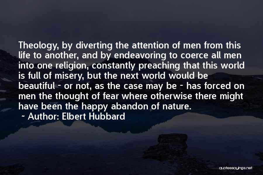 Elbert Hubbard Quotes: Theology, By Diverting The Attention Of Men From This Life To Another, And By Endeavoring To Coerce All Men Into