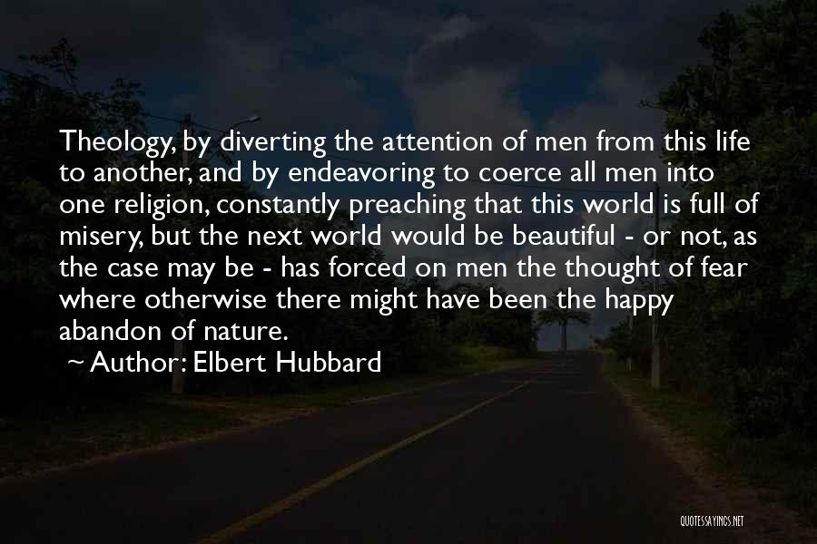 Elbert Hubbard Quotes: Theology, By Diverting The Attention Of Men From This Life To Another, And By Endeavoring To Coerce All Men Into