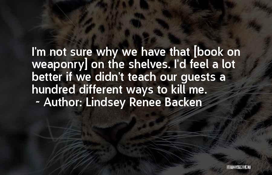 Lindsey Renee Backen Quotes: I'm Not Sure Why We Have That [book On Weaponry] On The Shelves. I'd Feel A Lot Better If We