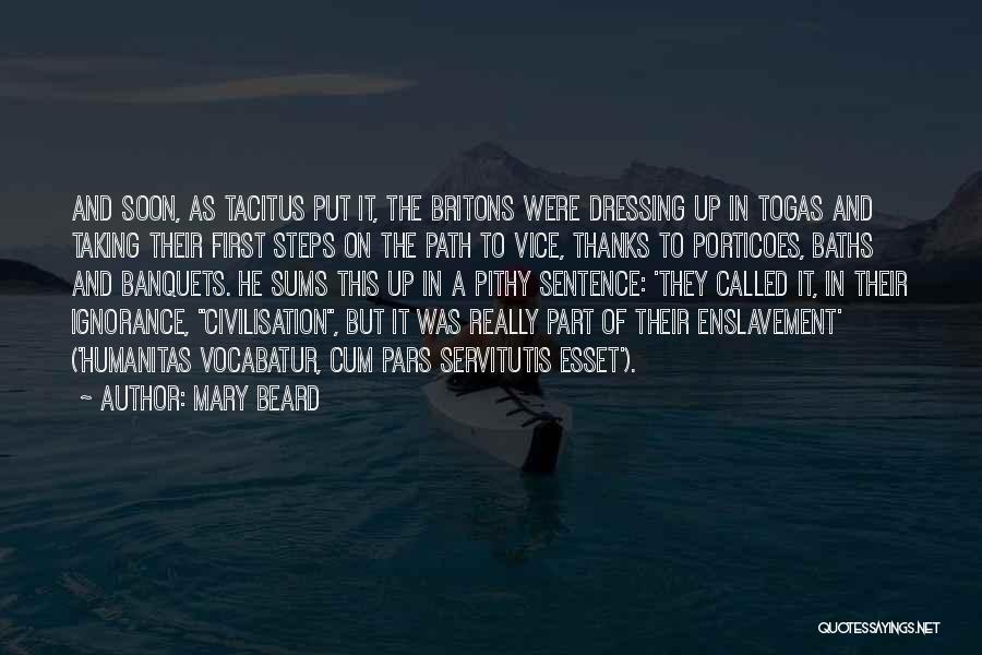 Mary Beard Quotes: And Soon, As Tacitus Put It, The Britons Were Dressing Up In Togas And Taking Their First Steps On The