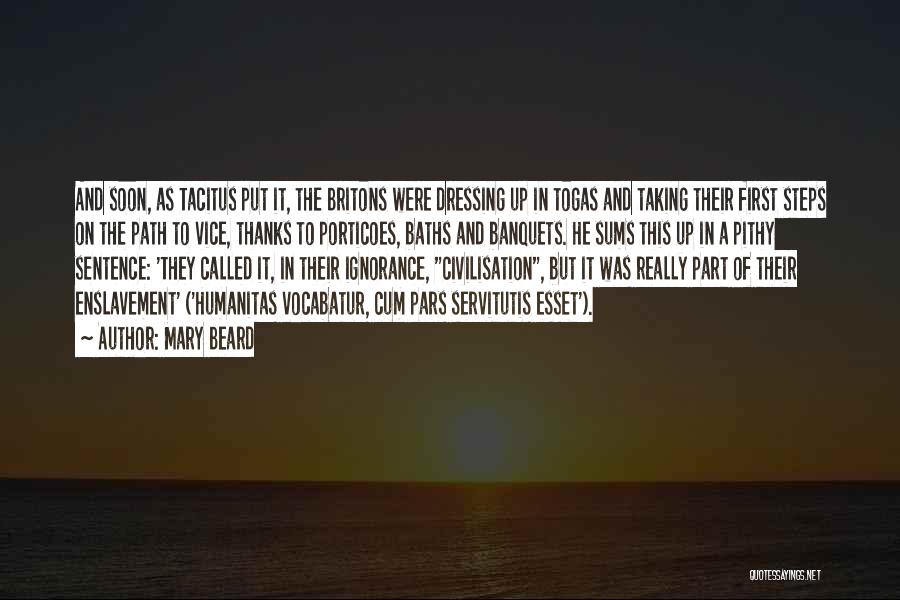 Mary Beard Quotes: And Soon, As Tacitus Put It, The Britons Were Dressing Up In Togas And Taking Their First Steps On The