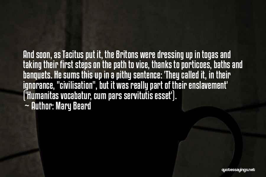 Mary Beard Quotes: And Soon, As Tacitus Put It, The Britons Were Dressing Up In Togas And Taking Their First Steps On The