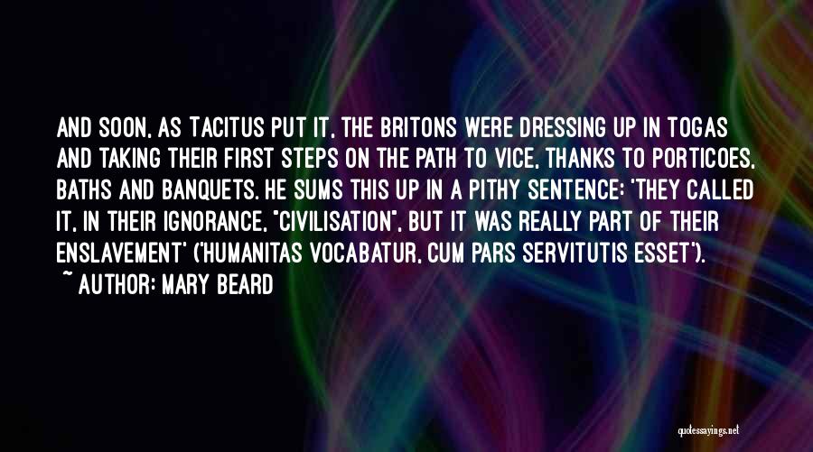 Mary Beard Quotes: And Soon, As Tacitus Put It, The Britons Were Dressing Up In Togas And Taking Their First Steps On The