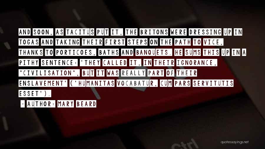 Mary Beard Quotes: And Soon, As Tacitus Put It, The Britons Were Dressing Up In Togas And Taking Their First Steps On The