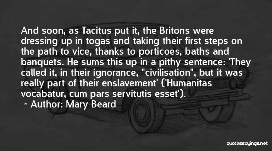 Mary Beard Quotes: And Soon, As Tacitus Put It, The Britons Were Dressing Up In Togas And Taking Their First Steps On The