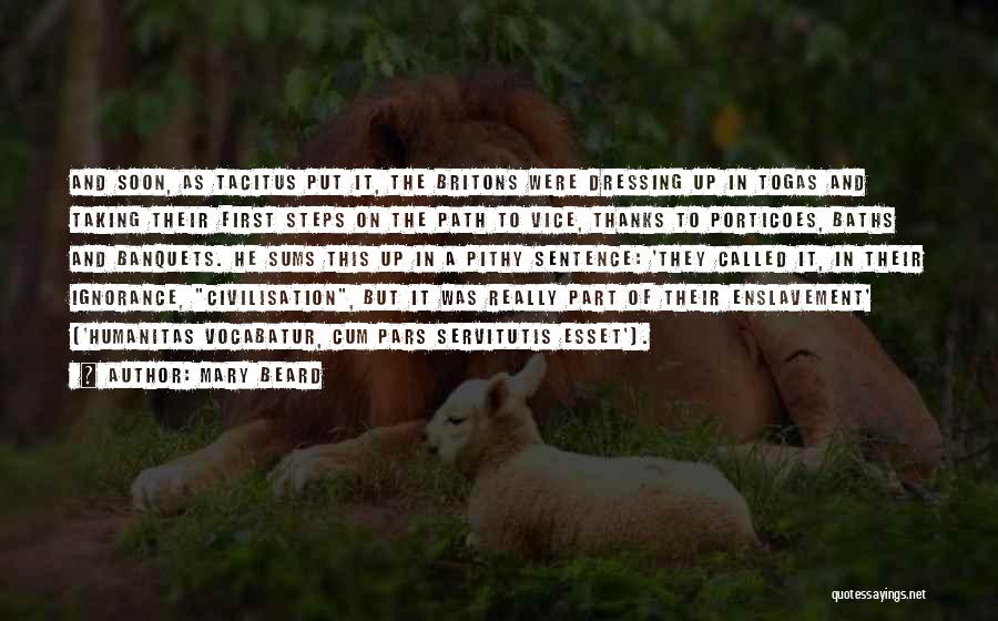 Mary Beard Quotes: And Soon, As Tacitus Put It, The Britons Were Dressing Up In Togas And Taking Their First Steps On The