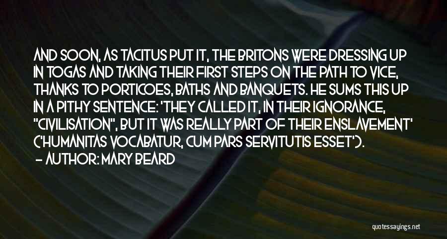 Mary Beard Quotes: And Soon, As Tacitus Put It, The Britons Were Dressing Up In Togas And Taking Their First Steps On The