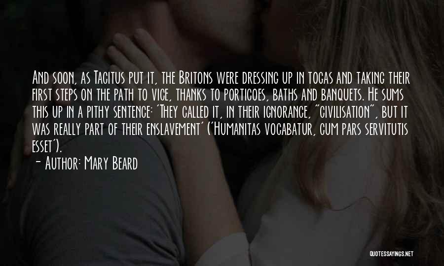 Mary Beard Quotes: And Soon, As Tacitus Put It, The Britons Were Dressing Up In Togas And Taking Their First Steps On The