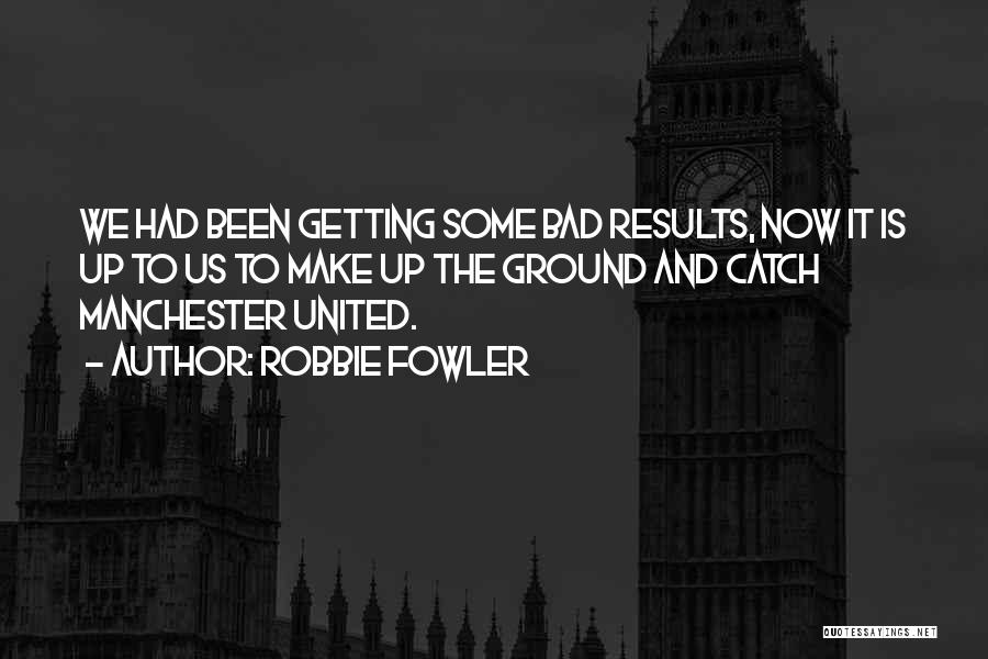 Robbie Fowler Quotes: We Had Been Getting Some Bad Results, Now It Is Up To Us To Make Up The Ground And Catch