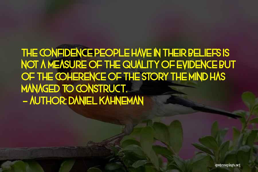 Daniel Kahneman Quotes: The Confidence People Have In Their Beliefs Is Not A Measure Of The Quality Of Evidence But Of The Coherence
