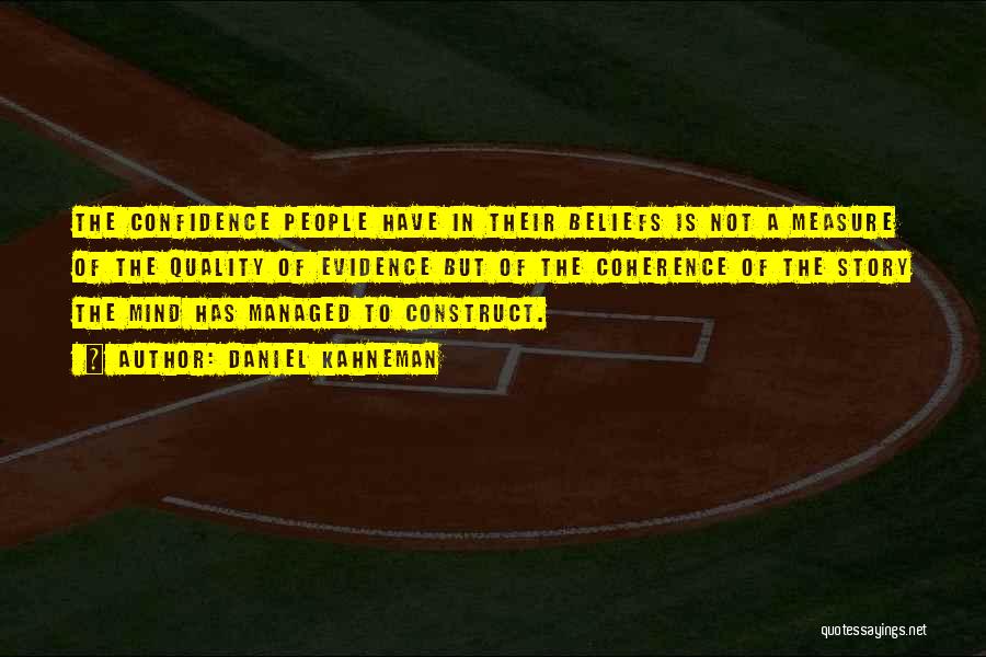 Daniel Kahneman Quotes: The Confidence People Have In Their Beliefs Is Not A Measure Of The Quality Of Evidence But Of The Coherence