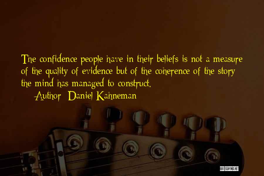Daniel Kahneman Quotes: The Confidence People Have In Their Beliefs Is Not A Measure Of The Quality Of Evidence But Of The Coherence