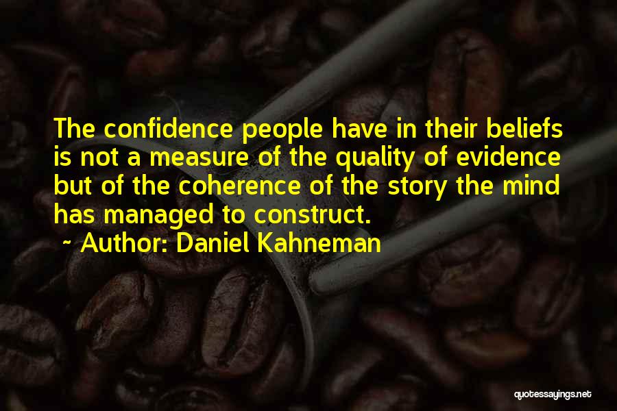 Daniel Kahneman Quotes: The Confidence People Have In Their Beliefs Is Not A Measure Of The Quality Of Evidence But Of The Coherence